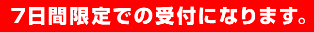 7日間限定での受付になります。