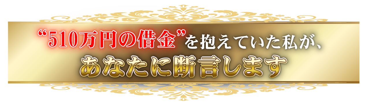“510万円の借金”を抱えていた私が、あなたに断言します