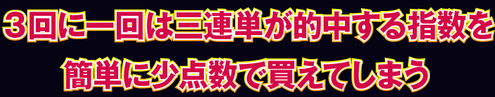 「3回に一回は三連単が的中する指数」を簡単に少点数で買えてしまう。